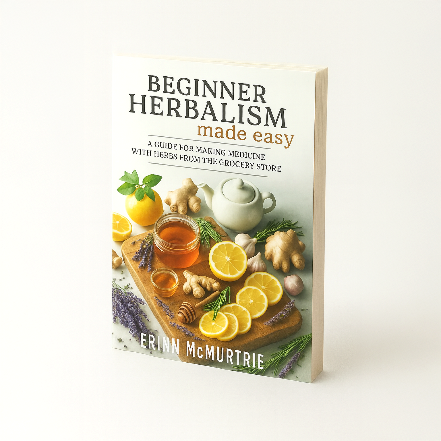 Beginner Herbalism Made Easy: A Guide for Making Medicine with Herbs from the Grocery Store