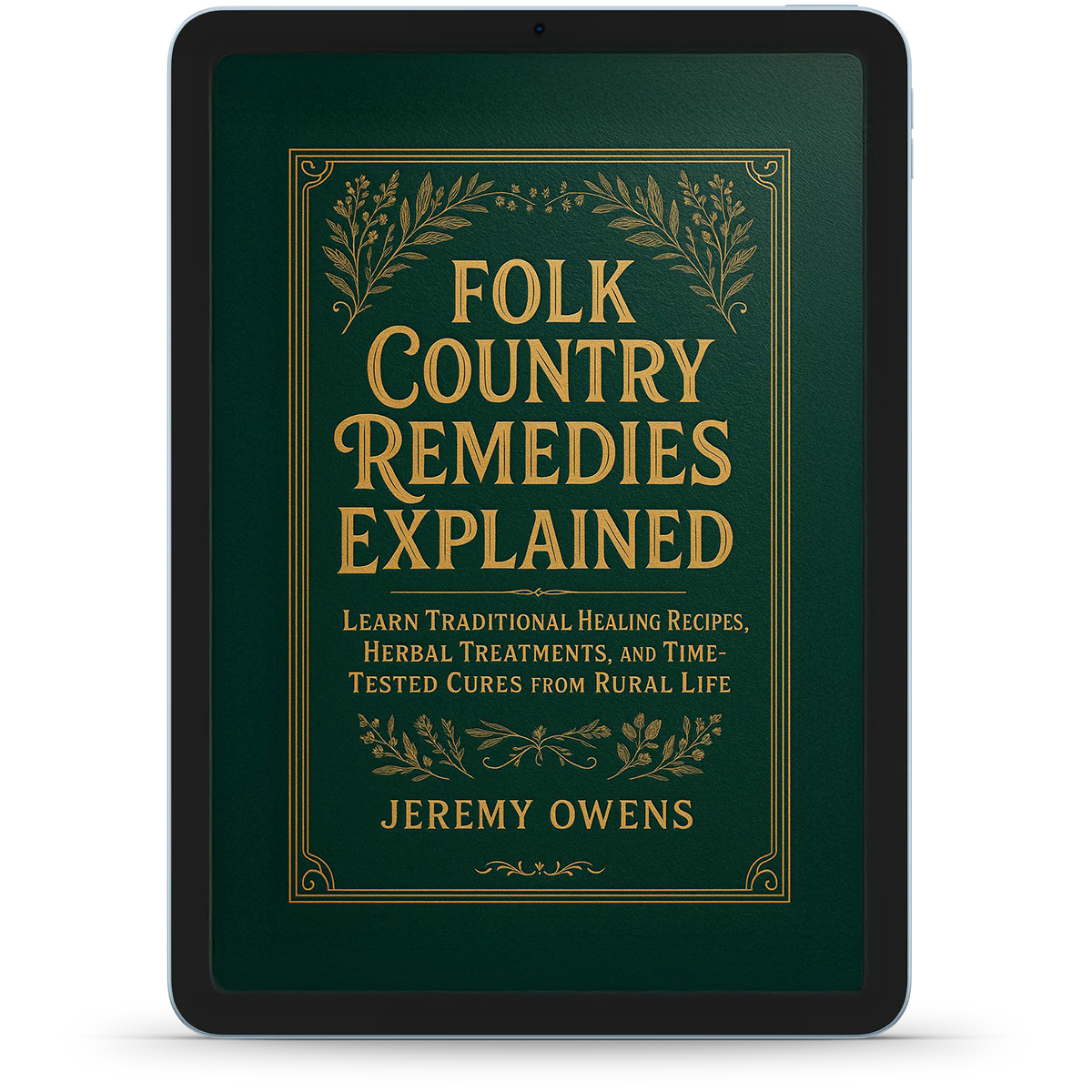 Folk Country Remedies Explained Learn Traditional Healing Recipes, Herbal Treatments, and Time-Tested Cures from Rural Life